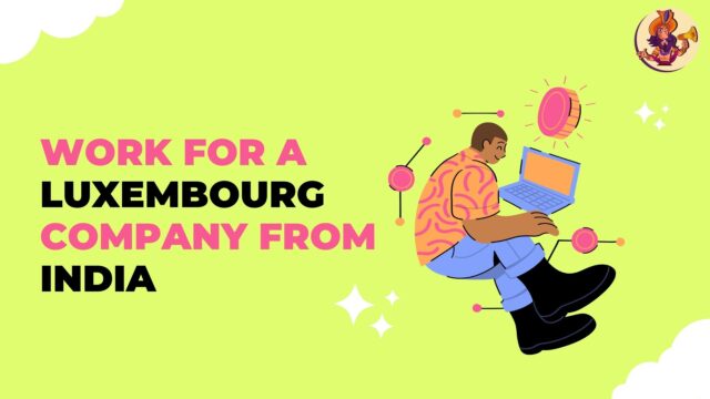 How to Work for a Luxembourg Company from India: A Simple Guide Work for a Luxembourg Company from India