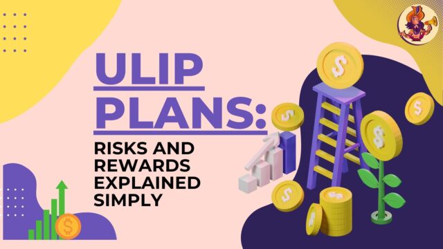 ULIP Plans: Risks and Rewards Explained Simply